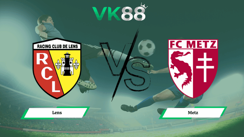 VK88 Nhận định soi kèo Lens vs Metz 21h00 ngày 08/03/2026 – Ligue 1