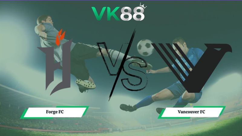 VK88 Nhận định soi kèo Forge FC vs Vancouver FC 00h00 ngày 02/07/2026 – Ngoại hạng Canada