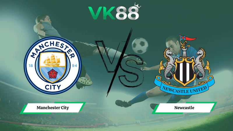 VK88 Nhận định soi kèo Manchester City vs Newcastle 03h00 ngày 22/02/2026 – Ngoại hạng Anh