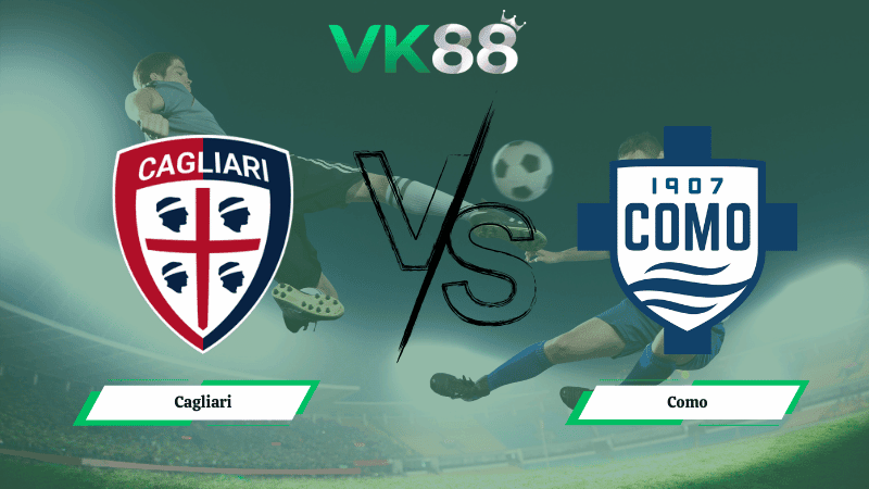 VK88 Nhận định soi kèo Cagliari vs Como 21h00 ngày 07/03/2026 – Serie A