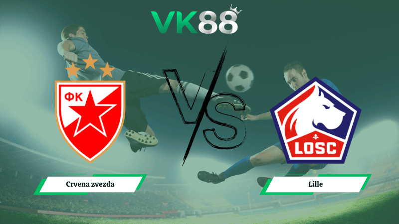 VK88 Nhận định soi kèo Crvena zvezda vs Lille 00h45 ngày 27/02/2026 – Europa League