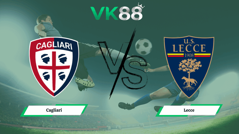 VK88 Nhận định soi kèo Cagliari vs Lecce 02h45 ngày 17/02/2026 – Serie A