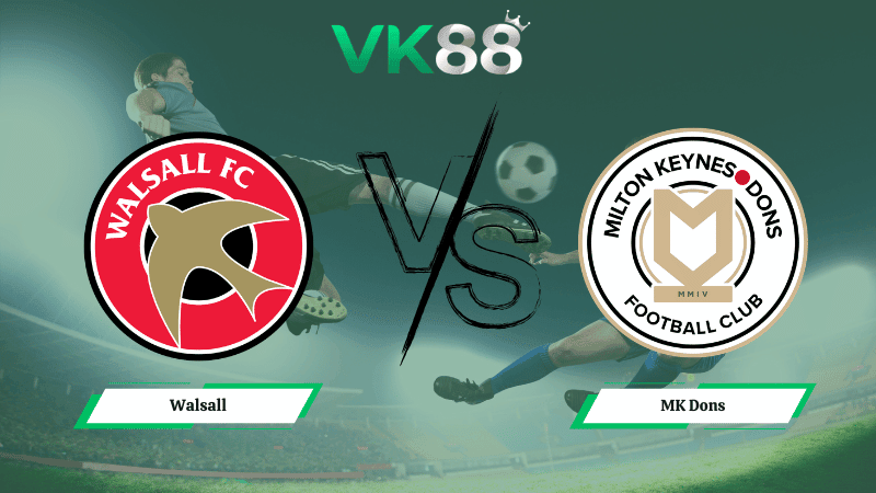 VK88 Nhận định soi kèo Walsall vs MK Dons 03h00 ngày 24/02/2026 - League Two