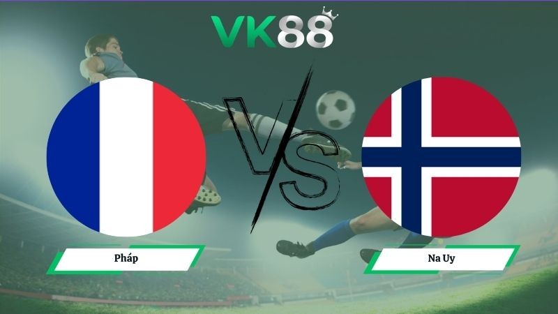 VK88 Nhận định soi kèo Pháp vs Na Uy 02h00 ngày 27/06/2026 – World Cup 2026