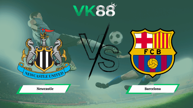 VK88 Nhận định soi kèo Newcastle vs Barcelona 03h00 ngày 11/03/2026 – Champions League