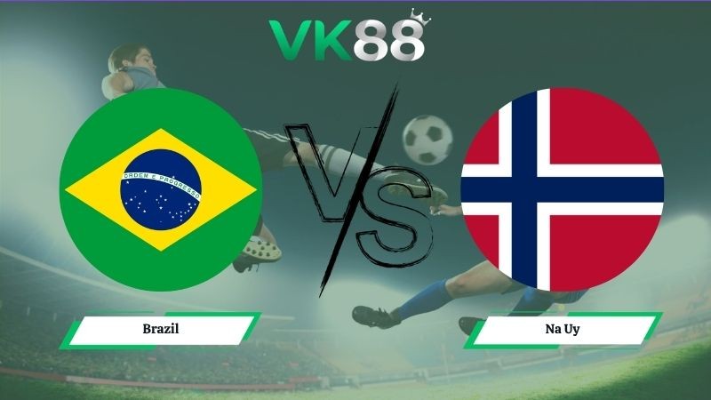 VK88 Nhận định soi kèo Brazil vs Na Uy 03h00 ngày 06/07/2026 – World Cup 2026