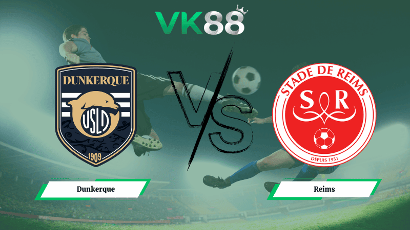 VK88 Nhận định soi kèo Dunkerque vs  Reims 02h45 ngày 10/03/2026 – Hạng 2 Pháp