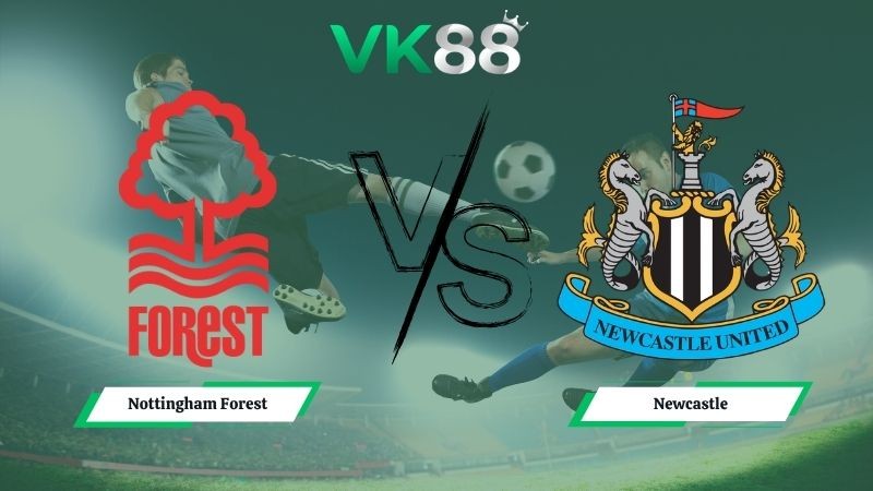 VK88 Nhận định soi kèo Nottingham Forest vs Newcastle 20h00 ngày 10/05/2026 – Ngoại hạng Anh