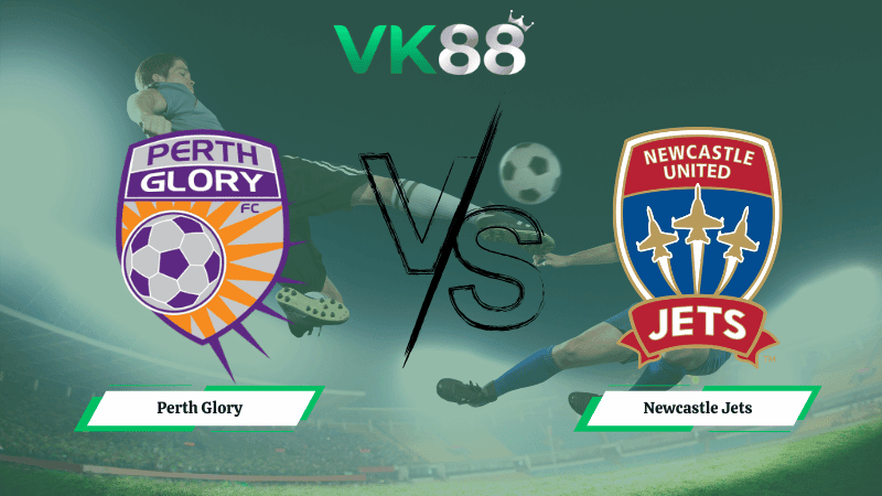VK88 Nhận định soi kèo Perth Glory vs Newcastle Jets 17h45 ngày 13/02/2026 – VĐQG Úc