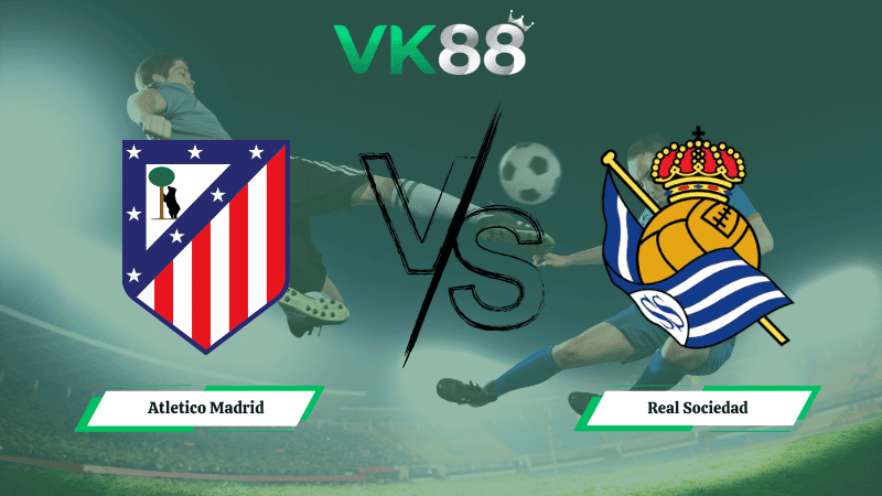 VK88 Nhận định soi kèo Atletico Madrid vs Real Sociedad 00h30 ngày 08/03/2026 – La Liga