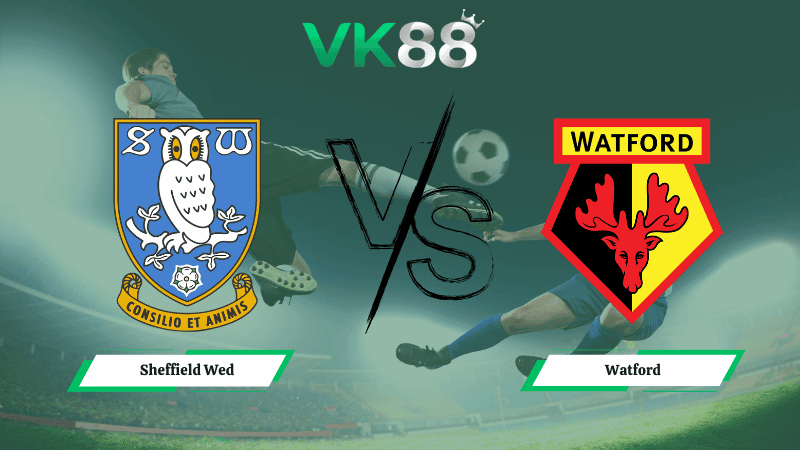 VK88 Nhận định soi kèo Sheffield Wed vs Watford 02h45 ngày 11/03/2026 - Hạng nhất Anh