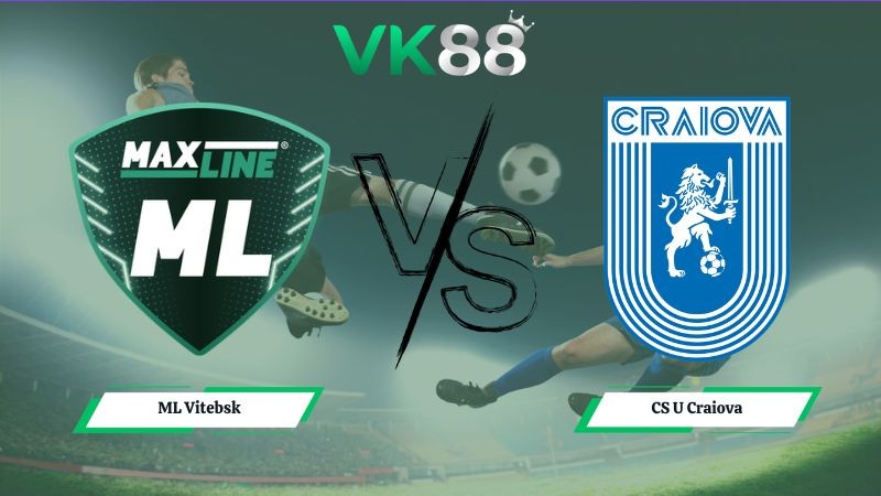 VK88 Nhận định soi kèo ML Vitebsk vs CS U Craiova 00h00 ngày 09/07/2026 – Vòng loại Conference League