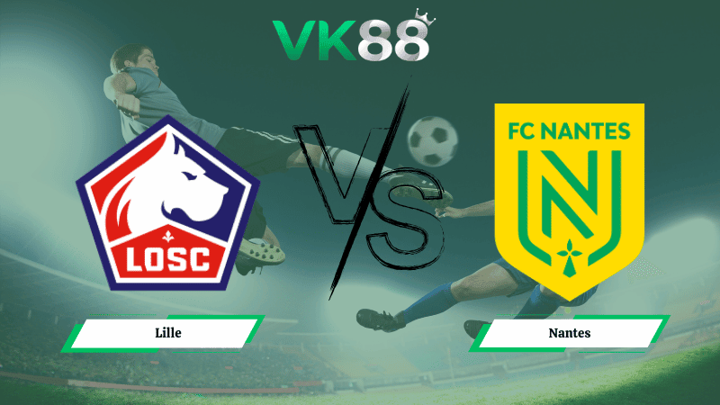 VK88 Nhận định soi kèo Lille vs Nantes 23h15 ngày 01/03/2026 – Ligue 1