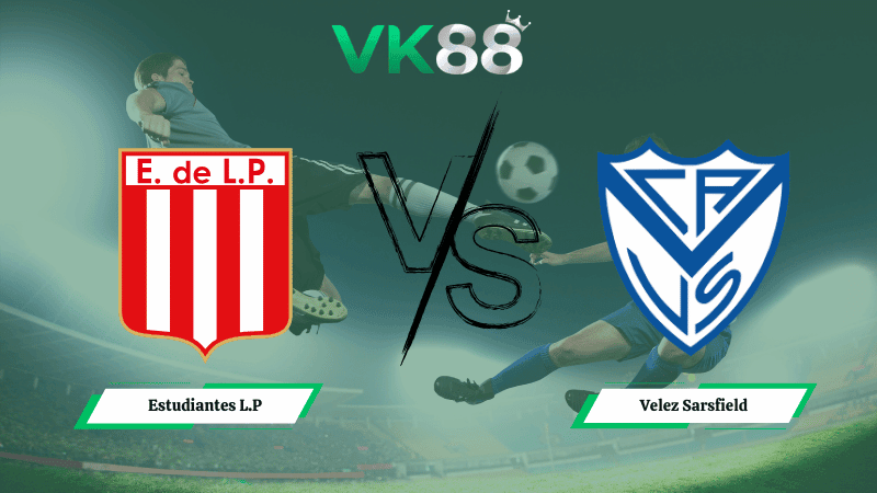 VK88 Nhận định soi kèo Estudiantes L.P vs Velez Sarsfield 05h15 ngày 03/03/2026 – VĐQG Argentina