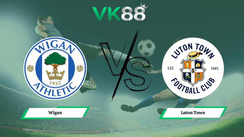 VK88 Nhận định soi kèo Wigan vs Luton Town 02h45 ngày 19/02/2026 - League One