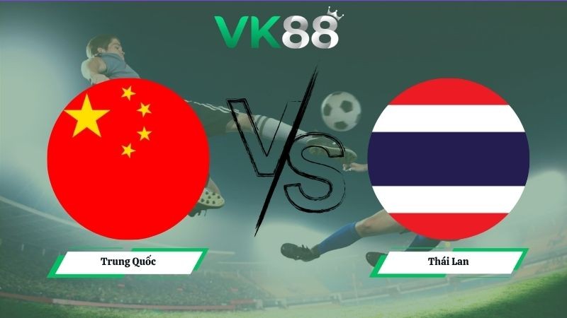 VK88 Nhận định soi kèo Trung Quốc vs Thái Lan 18h35 ngày 09/06/2026 – Friendly International