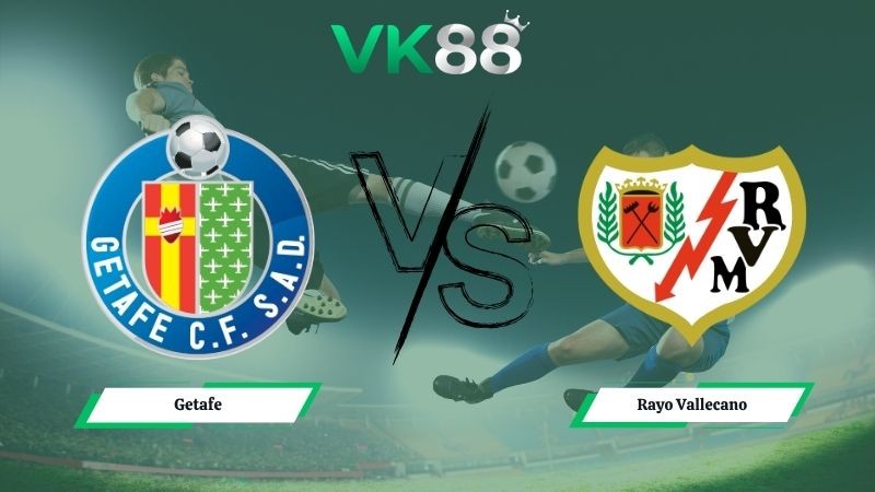 VK88 Nhận định soi kèo Getafe vs Rayo Vallecano 21h15 ngày 03/05/2026 – La Liga