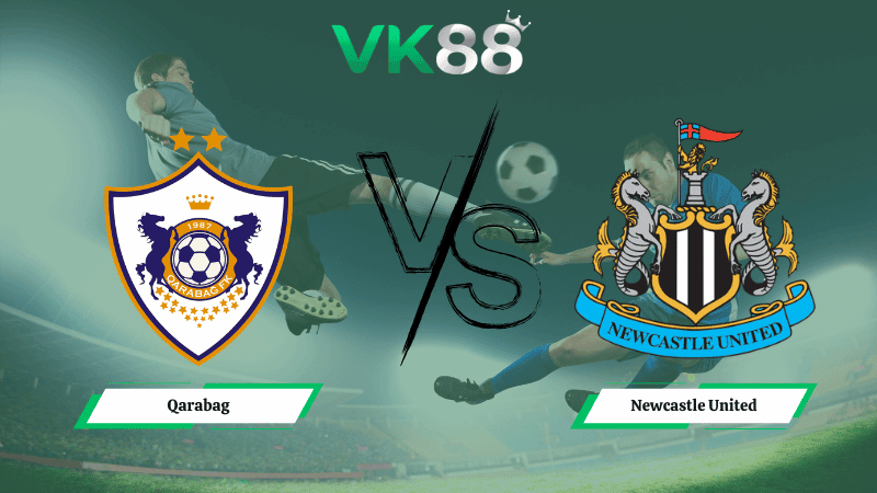 VK88 Nhận định soi kèo Qarabag vs Newcastle United 03h00 ngày 19/02/2026 – Champions League