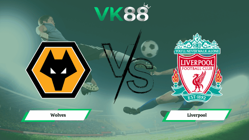 VK88 Nhận định soi kèo Wolves vs Liverpool 03h00 ngày 07/03/2026 – FA Cúp