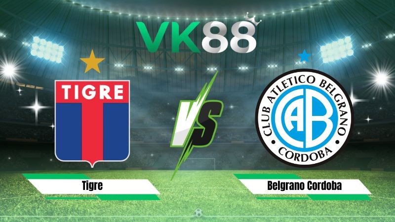 VK88 Nhận định soi kèo Tigre vs Belgrano Cordoba 07h15 ngày 06/08/2026 – VĐQG Argentina